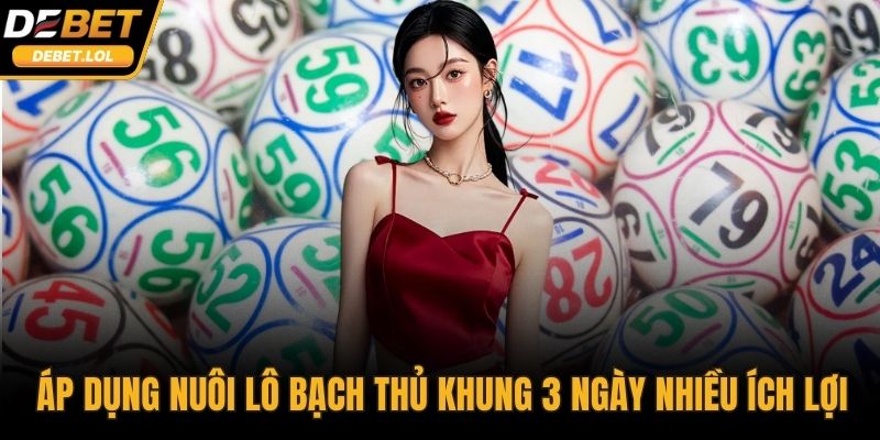 Áp dụng nuôi lô bạch thủ khung 3 ngày nhiều ích lợi