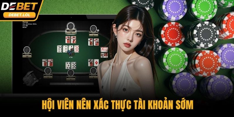 Hội viên nên xác thực tài khoản sớm để trải nghiệm mượt mà