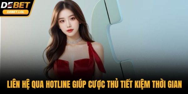 Liên hệ qua hotline giúp cược thủ tiết kiệm thời gian