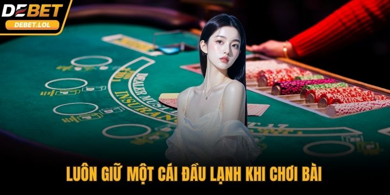 Luôn giữ một cái đầu lạnh khi chơi bài 