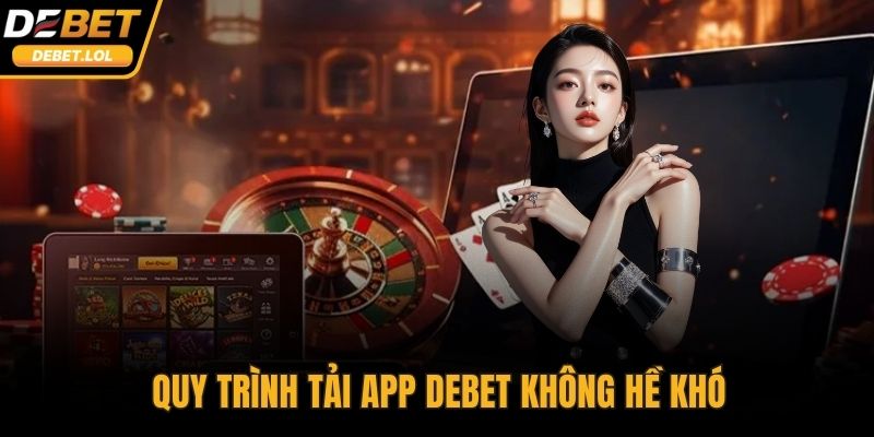 Quy trình tải app DEBET không hề khó