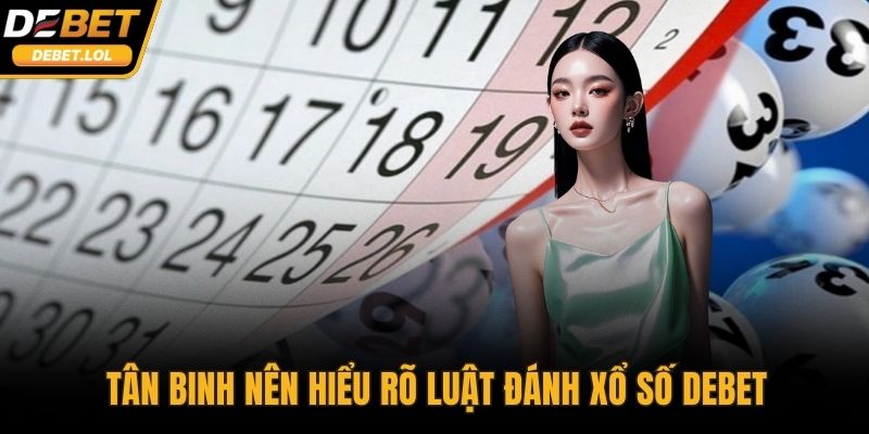 Tân binh nên hiểu rõ luật đánh xổ số DEBET