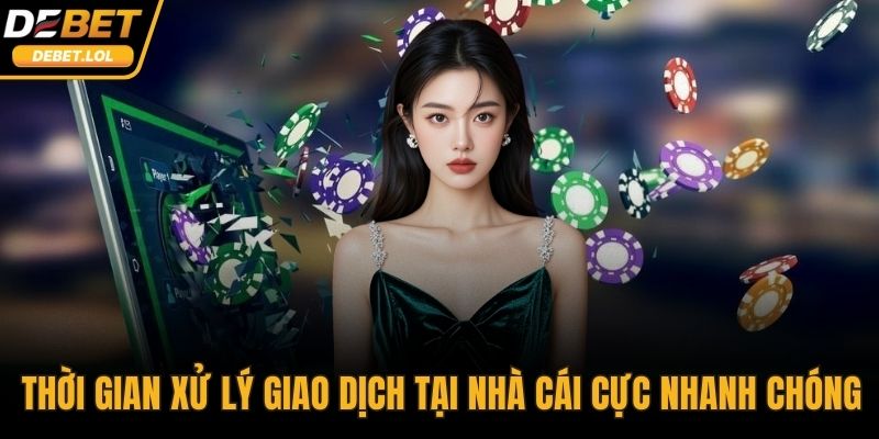 Thời gian xử lý giao dịch tại nhà cái cực nhanh chóng