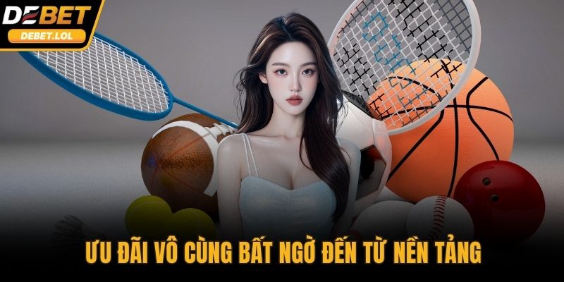 Ưu đãi vô cùng bất ngờ đến từ nền tảng